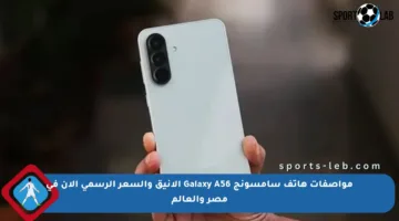 مواصفات هاتف سامسونج Galaxy A56 الأنيق والسعر الرسمي الآن في مصر والعالم